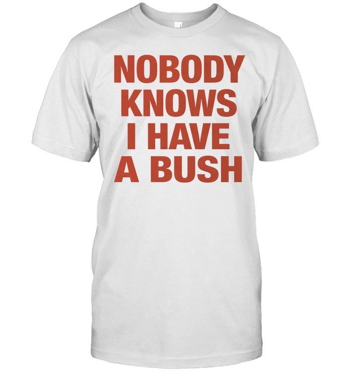 Nobody knows I have a bush Unisex T-Shirt