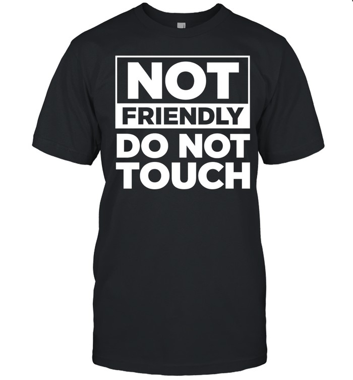 Not Friendly Do Not Touch Unisex T-Shirt