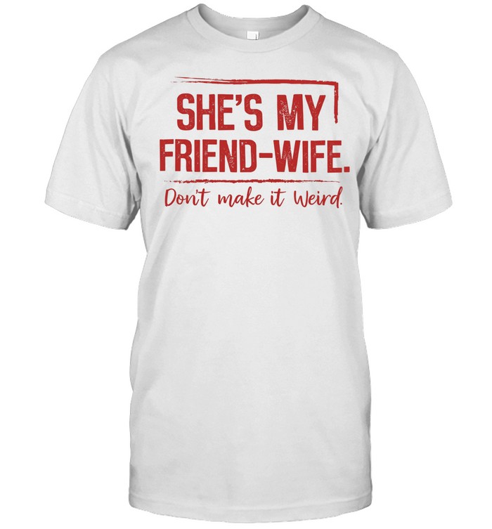 SHE'S MY FRIEND WIFE Unisex T-Shirt