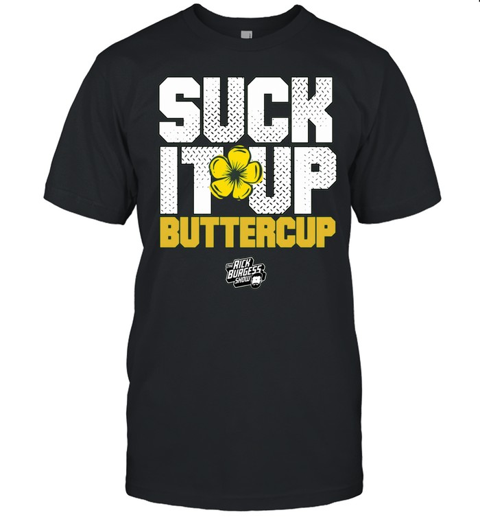 Suck It Up Buttercup The Rick Burgess Show Unisex T-Shirt