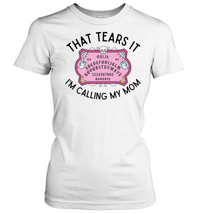 That tears it i’m calling my mom Women T-Shirt
