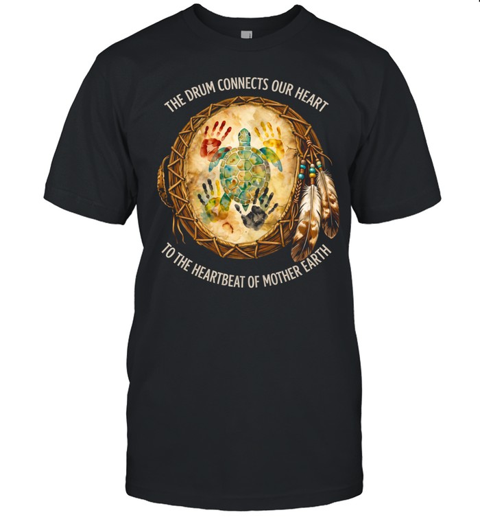 THE DRUM CONNECTS OUR HEART TO THE HEARTBEAT OF MOTHER EARTH Unisex T-Shirt