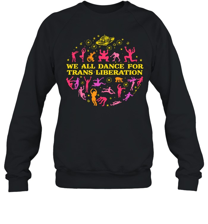 We all dance for trans liberation Sweatshirt