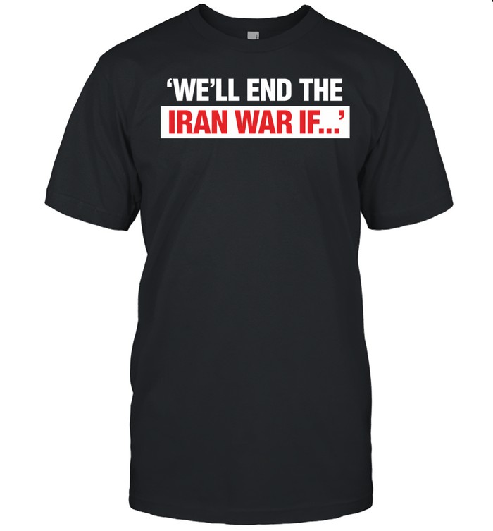 We’ll end the Iran War IF Trump speech today Unisex T-Shirt