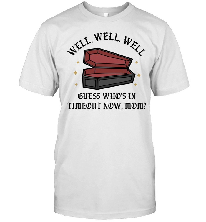 Well well well guess who’s in timeout now mom Unisex T-Shirt