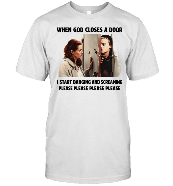 When god closes a door I start banging and screaming please please please please Unisex T-Shirt