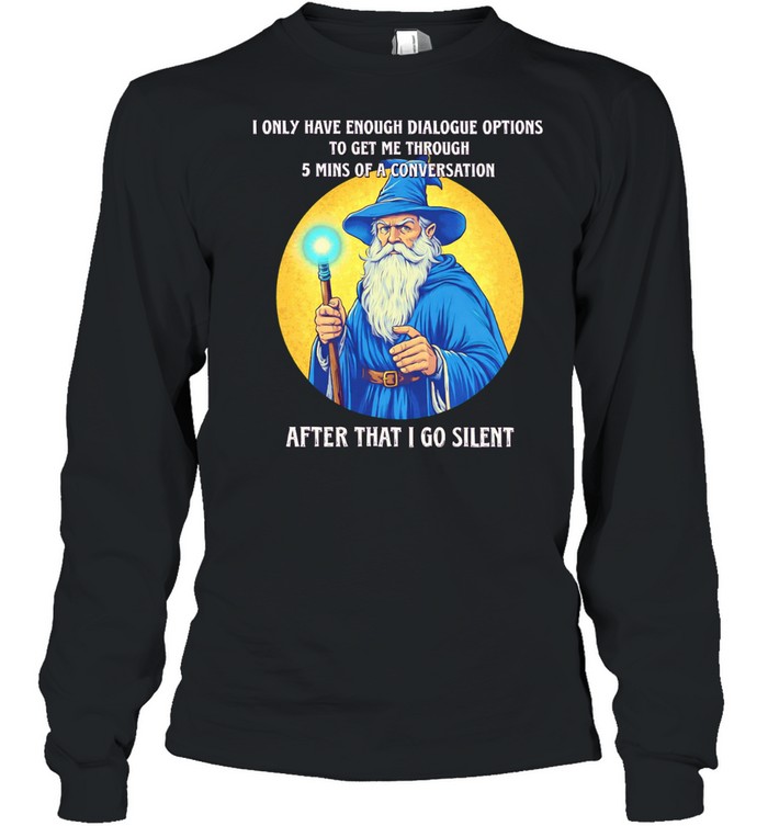Wizard I only have enough dialogue options to get me through 5 mins of a conversation after that I go silent Long Sleeve Tee