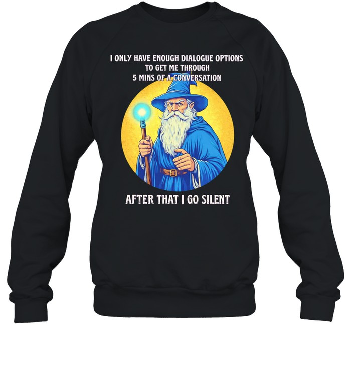 Wizard I only have enough dialogue options to get me through 5 mins of a conversation after that I go silent Sweatshirt