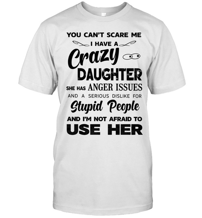 You can’t scare me I have a crazy daughter she has anger issues humor Unisex T-Shirt