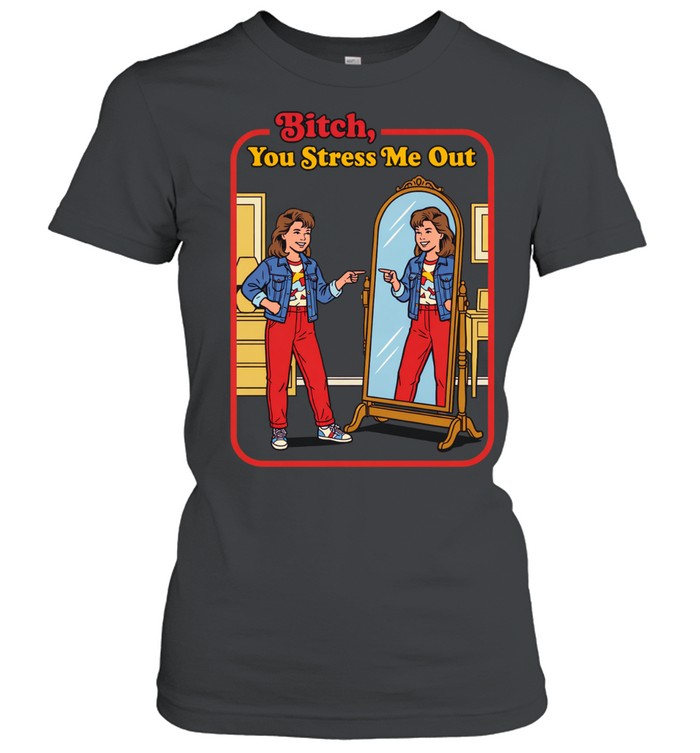 You Stress Me Out Women T-Shirt