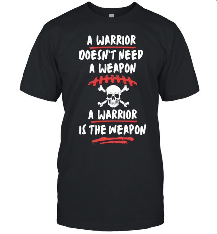 A warrior doesn’t need a weapon a warrior is the weapon Unisex T-Shirt