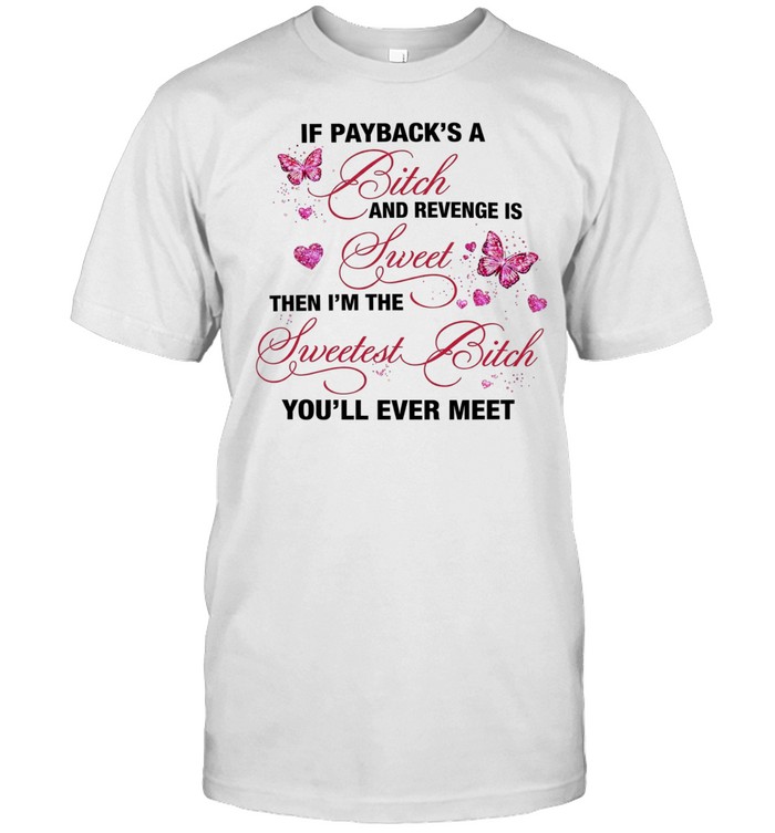 Butterfly if payback’s a bitch and revenge is sweet then i’m the swetest bitch you’ll ever meet Unisex T-Shirt