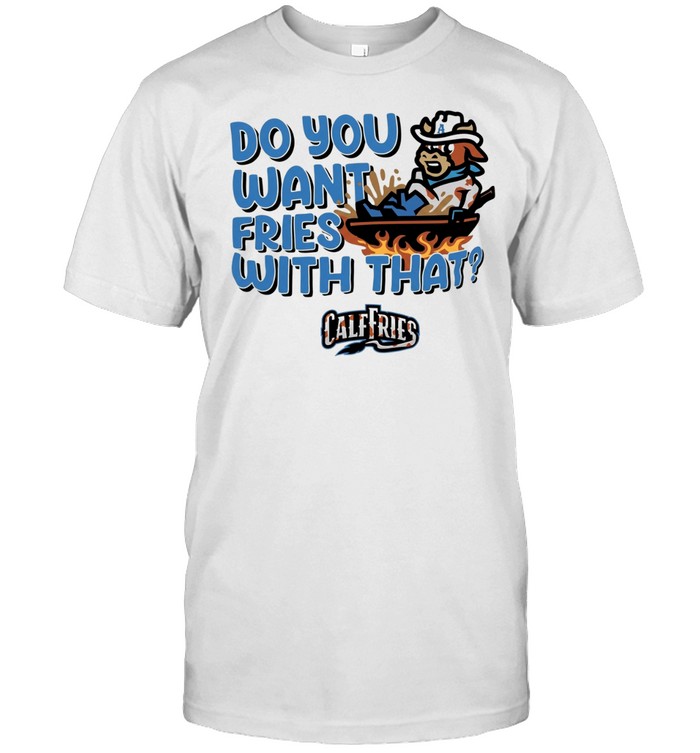 Calf Fries do you want fries whith that Unisex T-Shirt