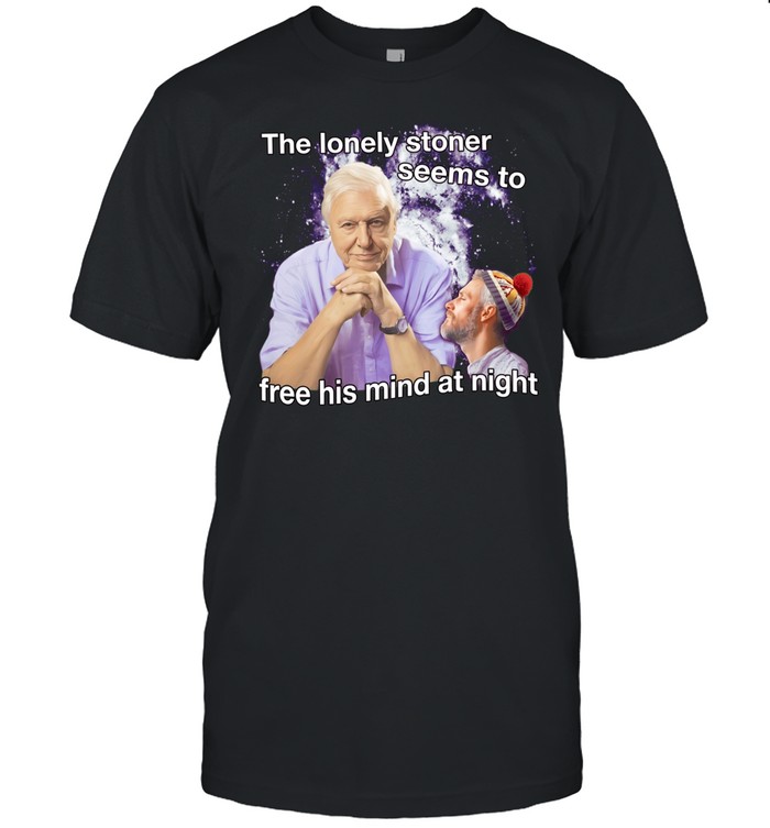 David Attenborough the lonely stoner seems to free his mind at night Unisex T-Shirt