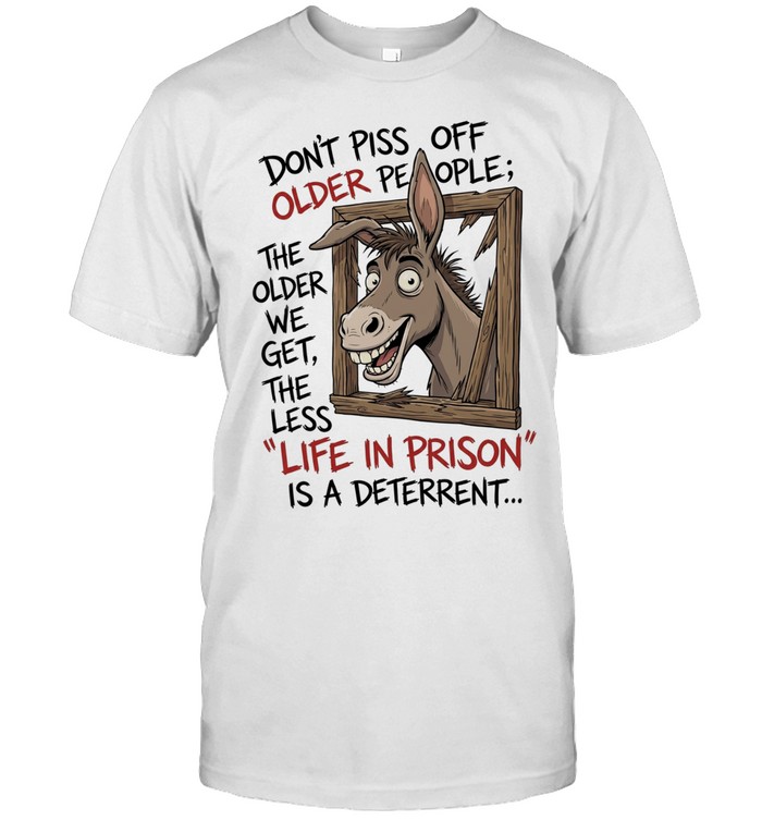 Donkey don’t piss off older people the older we get the less life in prison is a deterrent Unisex T-Shirt