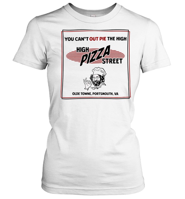 High pizza street you can’t out pie the high olde towne portsmouth va Women T-Shirt