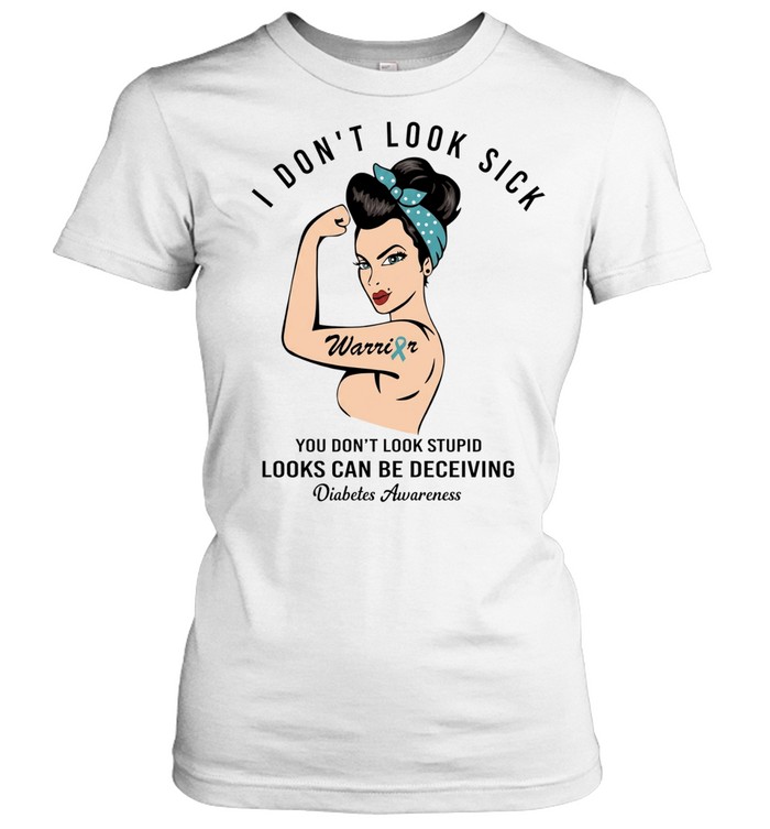 I don’t look sick you don’t look stupid looks can be deceiving Diabetes Awareness Women T-Shirt