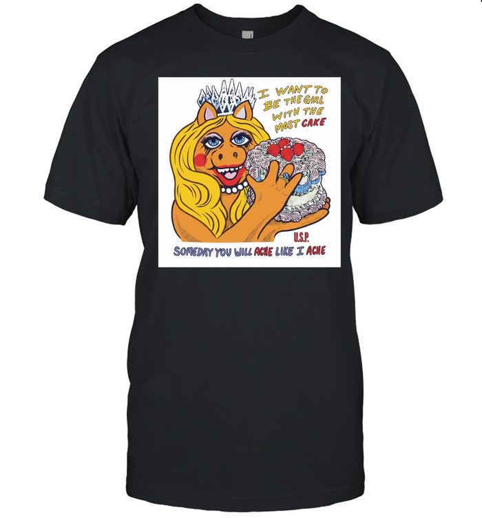 I want to be the girl with the most cake somedy you will ache like I acne Unisex T-Shirt