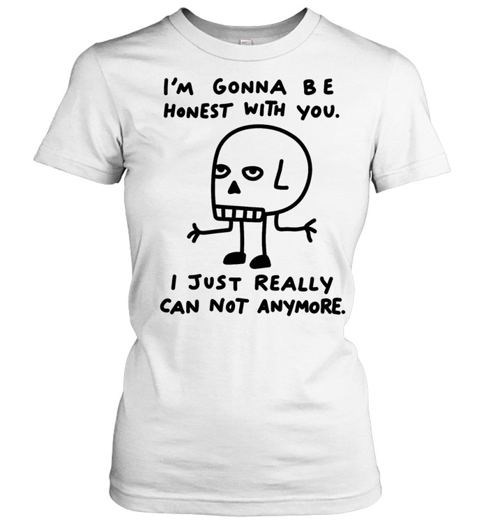I’m gonna be honest with you I just really can not anymore Women T-Shirt