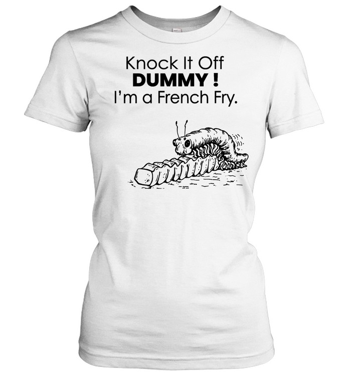 Knock It off dummy I’m a french fry Women T-Shirt