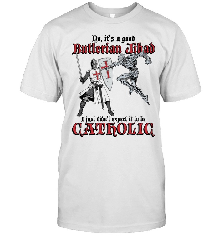 No it’s a good butlerian jihad I just didn’t expect it to be catholic Unisex T-Shirt