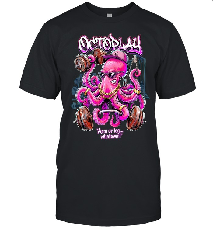 Octopus the gym going Octoplay arm or leg whatever Unisex T-Shirt