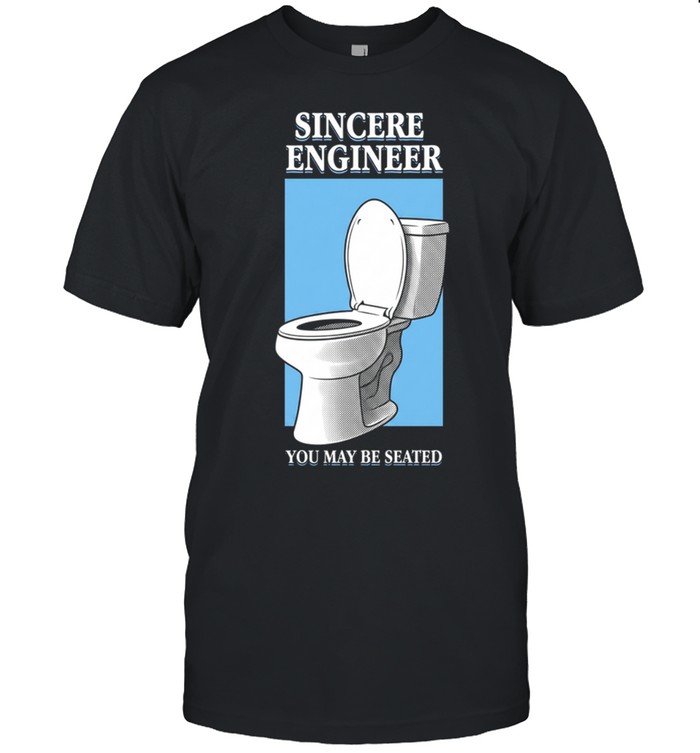 Sincere engineer you may be seated Unisex T-Shirt