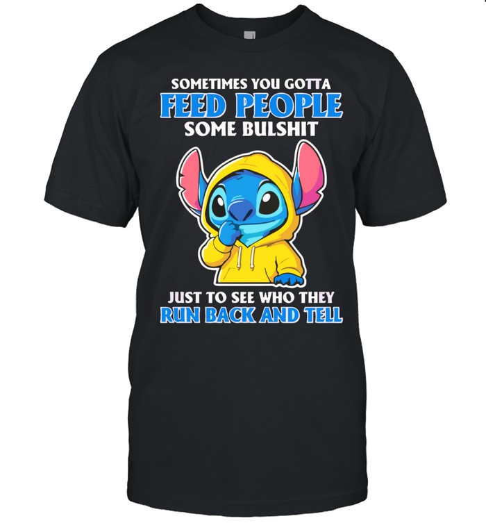 Stitch sometimes you gotta feed people some bulshit just to see who they run back and tell Unisex T-Shirt
