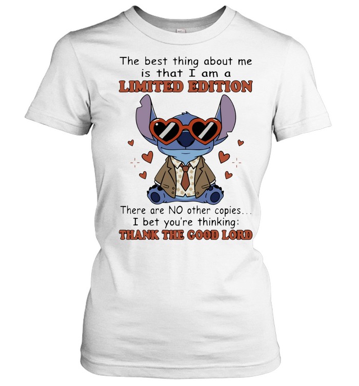 Stitch the best thing about me is that I am a limited edition there are no other copies I bet you’re thinking thank the good lord Women T-Shirt