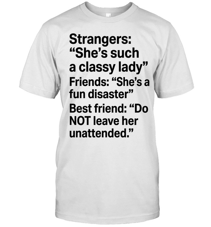 Strangers she’s such a classy lady friends she’s a fundisaster best friend Unisex T-Shirt