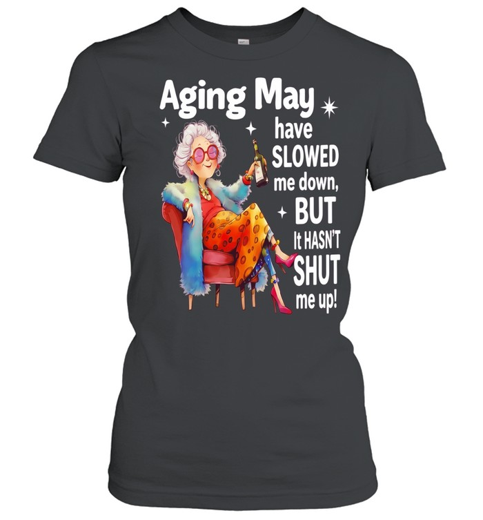 Woman aging may have slowed me down but it hasn’t shut me up Women T-Shirt