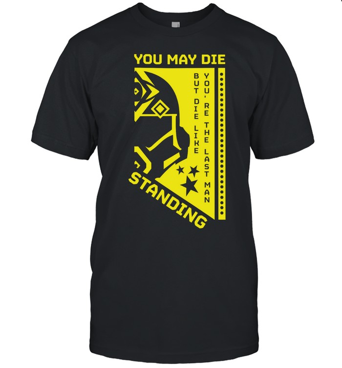 You may die but die like you’re the last man standing Unisex T-Shirt