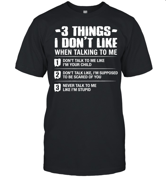 3 Things I Don’t Like When Talking to Me Unisex T-Shirt