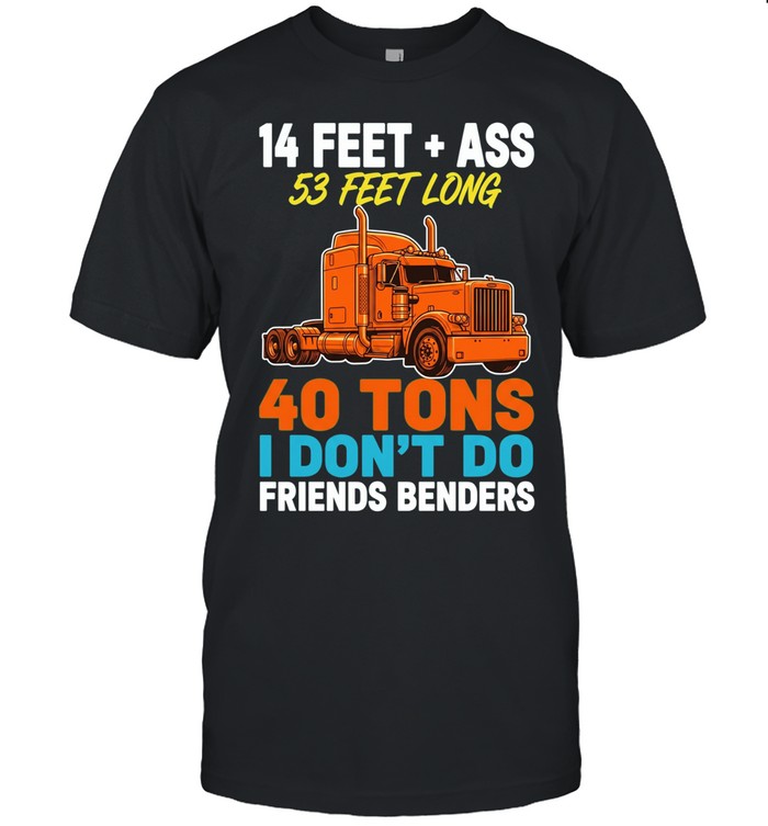 53 feet long 14 feet and ass 40 tons I don’t do friens benders Unisex T-Shirt