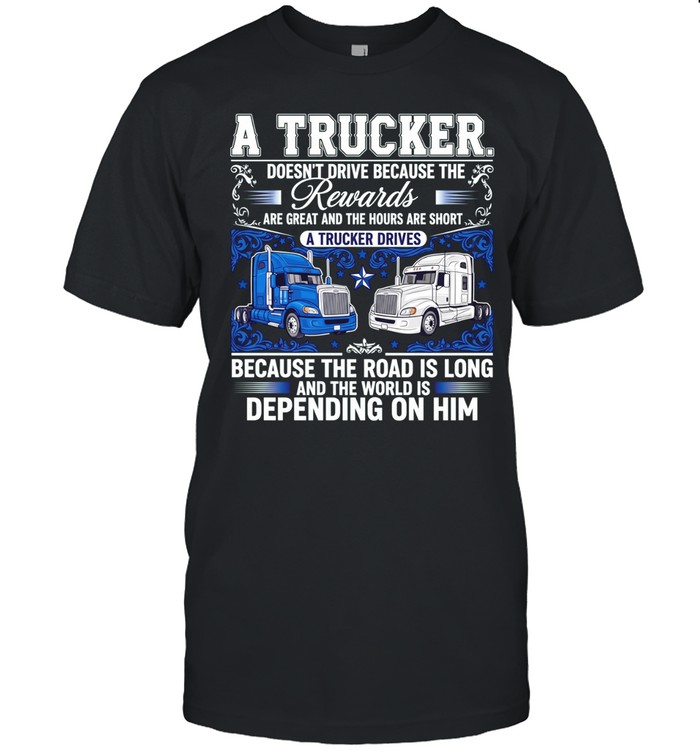 A truck doesn’t drive because the rewards are great and the hours are short a trucker drives Unisex T-Shirt