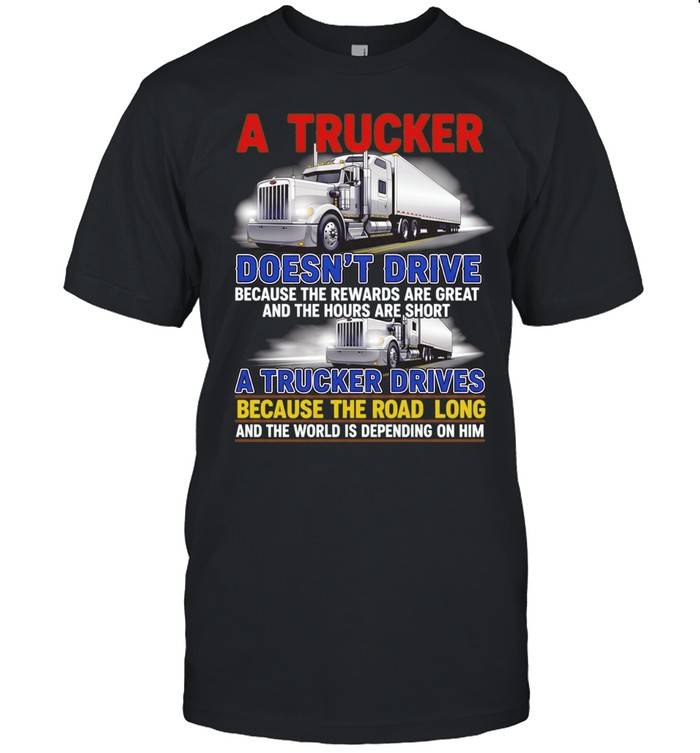 A trucker doesn’t drive because the rewards are great and the hours are short Unisex T-Shirt