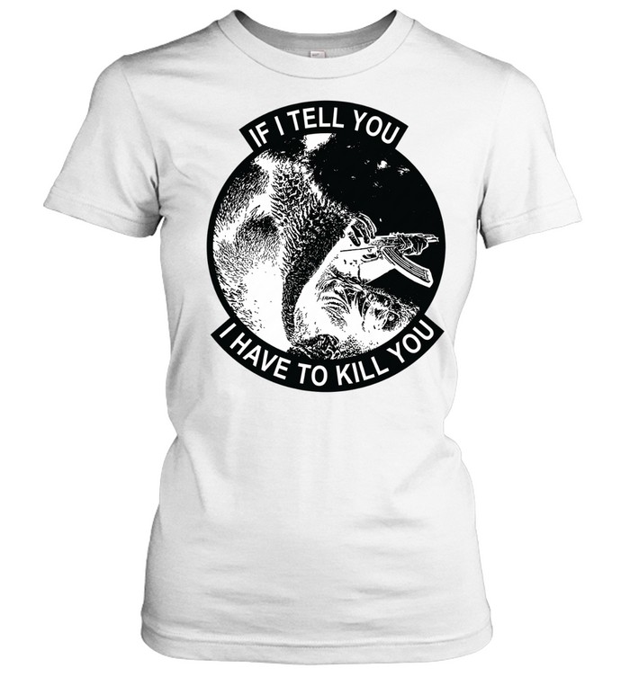 Ak 47 if I tell you I have to kill you Women T-Shirt