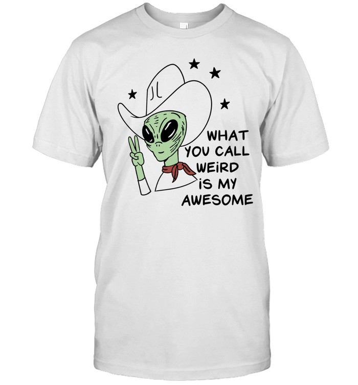 Alien Cowboy what you call weird is my awesome Unisex T-Shirt
