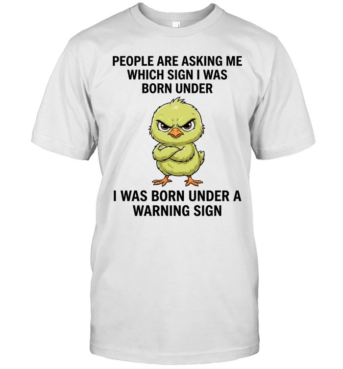 Angry chick People are asking me which sign I was born under a warning sign Unisex T-Shirt