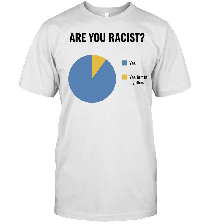 Are you racist yes yes put in yellow pie chart graphic Unisex T-Shirt