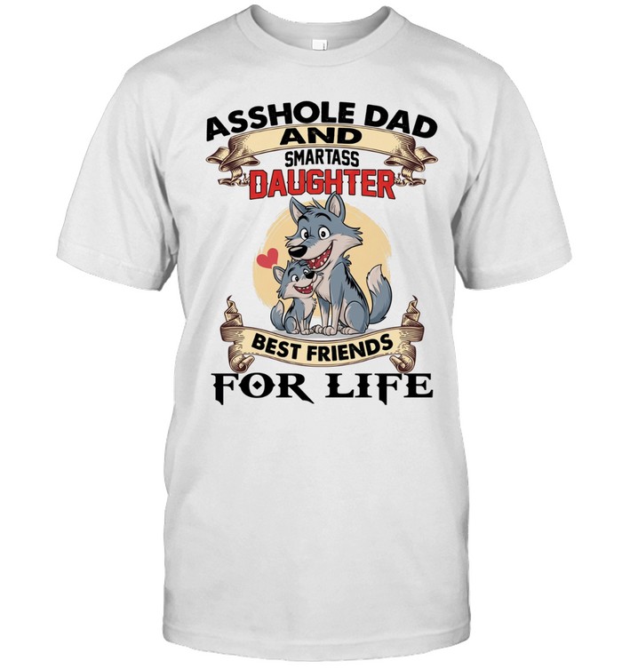 Asshole Dad And Smartass Daughter Best Friends For Life Unisex T-Shirt