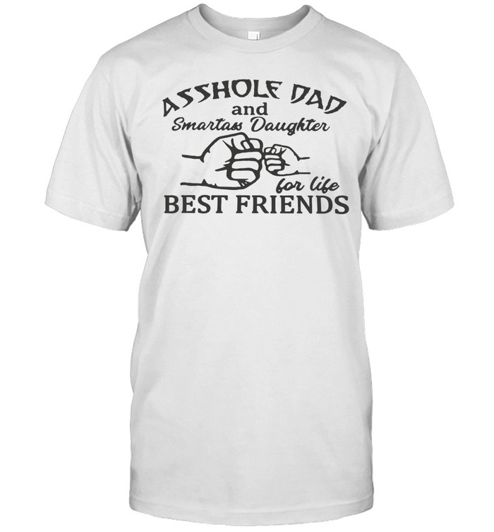 Asshole Dad And Smartass Daughter For Life Best Friends Unisex T-Shirt