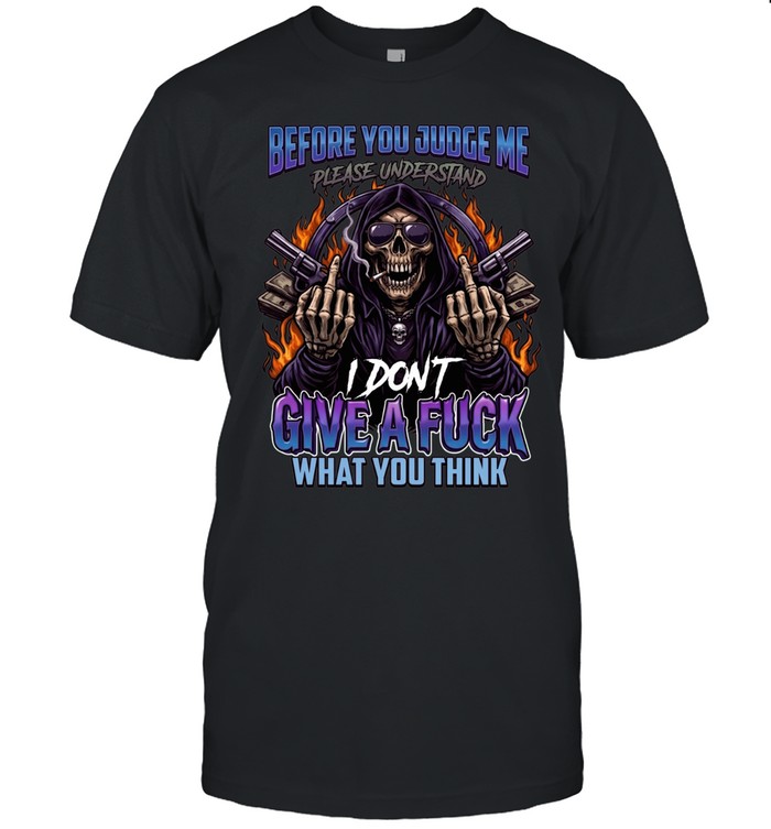 Before You Judge Me Please Understand I Don't Give A Fuck What You Think Unisex T-Shirt