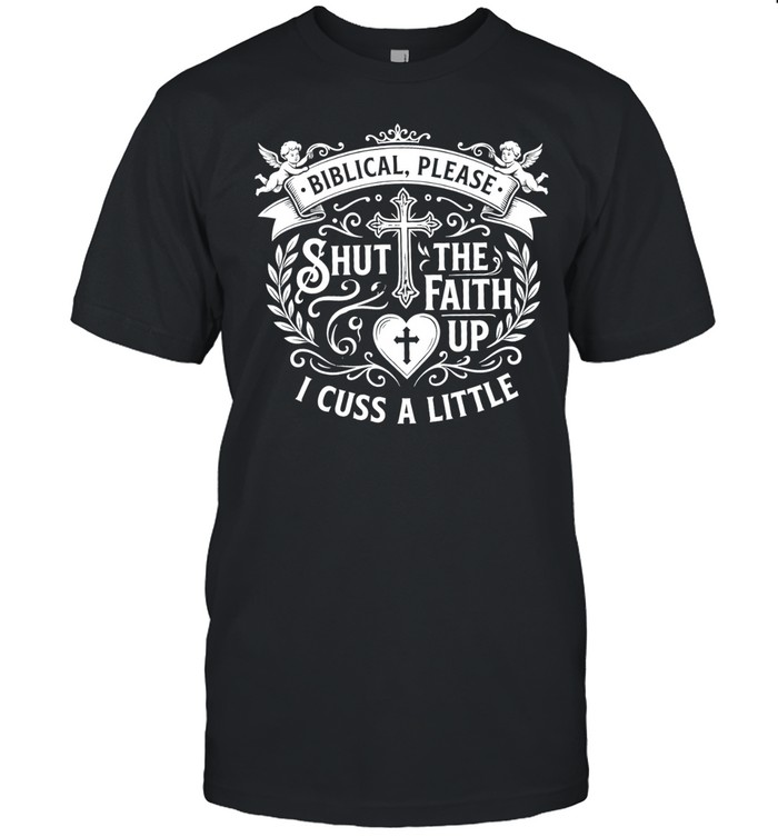 Biblical please shut the faith up I cuss a little Unisex T-Shirt