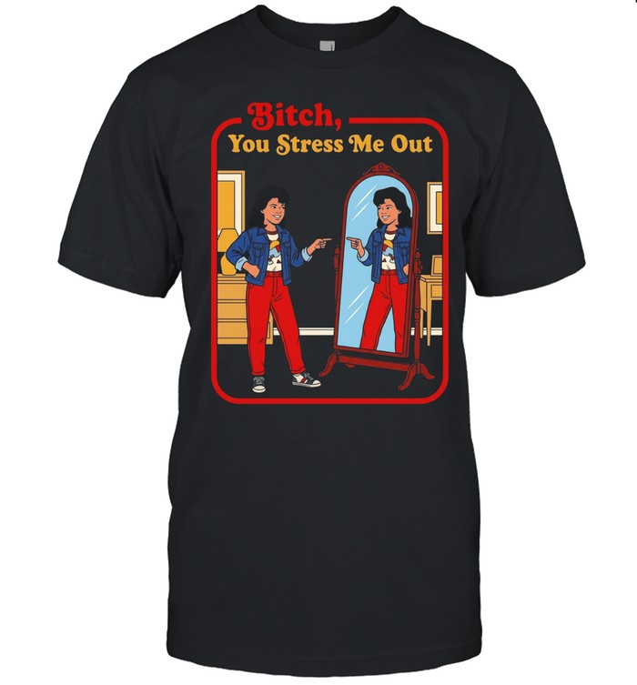 Bitch you stress me out girl looks at herself in the mirror Unisex T-Shirt