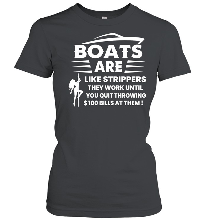 Boats are like strippers they work until you quit throwing 100 bills at them Women T-Shirt
