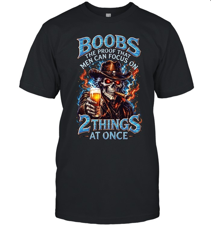Boobs The Proof That Men Can Focus On 2 Things At Once Unisex T-Shirt