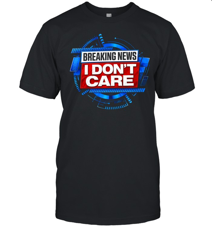 Breaking news I don’t care Unisex T-Shirt