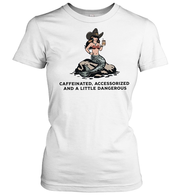Caffeinated Accessorized and a Little Dangerous Mermaid Women T-Shirt