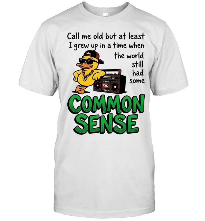 Call me old but at least I grew up inatimewhen the world still had some common sense Unisex T-Shirt